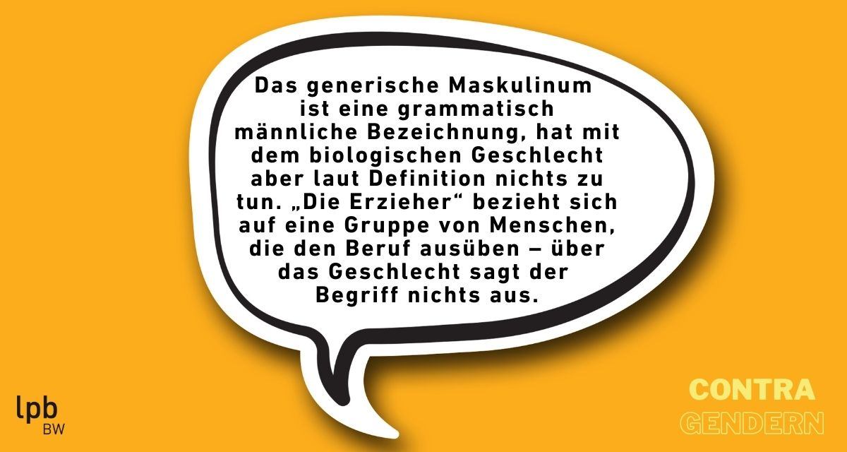 Contra-Argument: Das generische Maskulinum ist eine grammatisch männliche Bezeichnung, hat mit dem biologischen Geschlecht aber laut Definition nichts zu tun. 