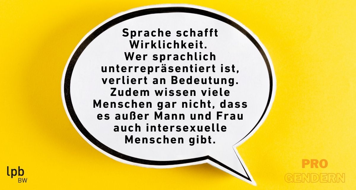 Pro-Argument: Sprache schafft Wirklichkeit. Wer sprachlich unterrepräsentiert ist, verliert an Bedeutung. 